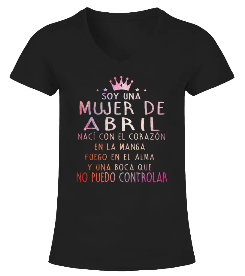 Soy una mujer de Abril, nací con el corazón en la manga, fuego en el alma y una… Camiseta cuello pico Mujer